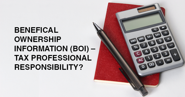 BENEFICAL OWNERSHIP INFORMATION (BOI) – TAX PROFESSIONAL RESPONSIBILITY?