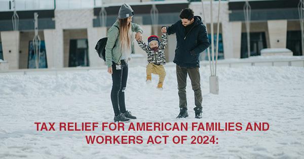 TAX RELIEF FOR AMERICAN FAMILIES AND WORKERS ACT OF 2024:
