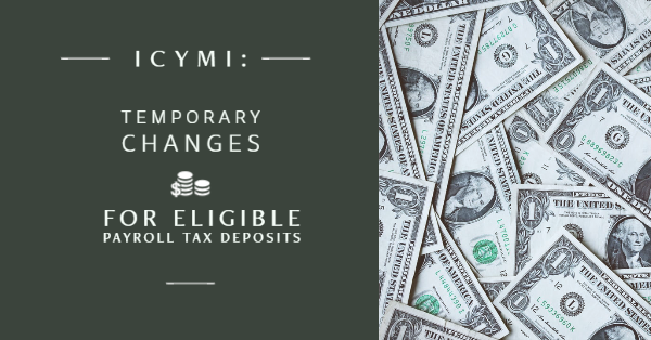 ICYMI: Temporary Changes for Eligible Payroll Tax Deposits