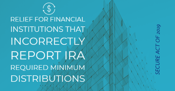 Relief for Financial Institutions that Incorrectly Report IRA Required Minimum Distributions