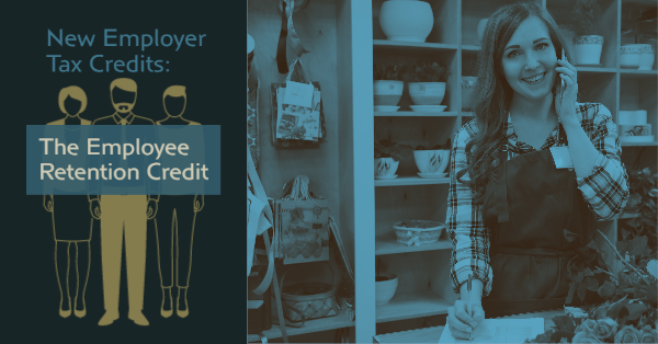 New Employer Tax Credits: The Employee Retention Credit