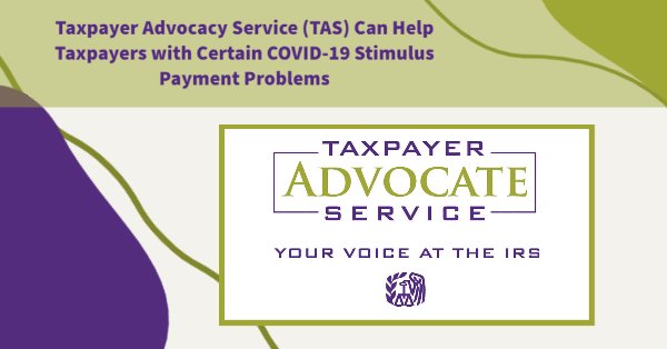 Taxpayer Advocacy Service (TAS) Can Help Taxpayers with Certain COVID-19 Stimulus Payment Problems