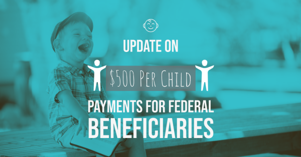 Update On $500 Per Child Payments for Federal Beneficiaries