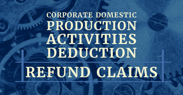 Corporate Domestic Production Activities Deduction Refund Claims