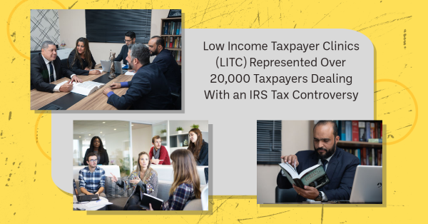 Low Income Taxpayer Clinics (LITC) Represented Over 20,000 Taxpayers Dealing with an IRS Tax Controversy