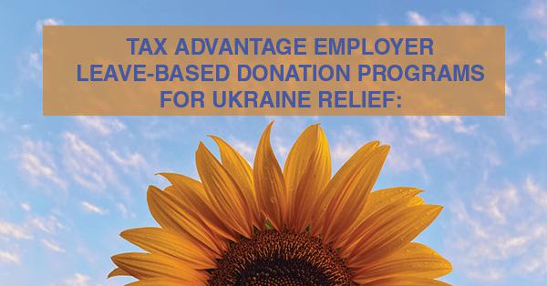 TAX ADVANTAGE EMPLOYER LEAVE-BASED DONATION PROGRAMS FOR UKRAINE RELIEF: