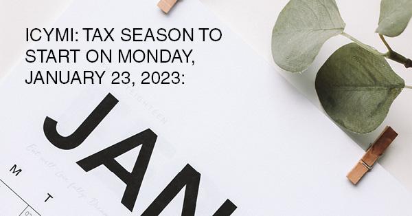 ICYMI: TAX SEASON TO START ON MONDAY, JANUARY 23, 2023: