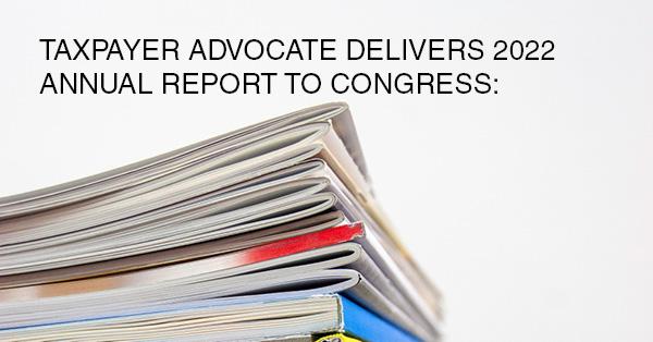 TAXPAYER ADVOCATE DELIVERS 2022 ANNUAL REPORT TO CONGRESS: