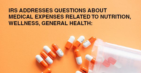 IRS ADDRESSES QUESTIONS ABOUT MEDICAL EXPENSES RELATED TO NUTRITION, WELLNESS, GENERAL HEALTH: