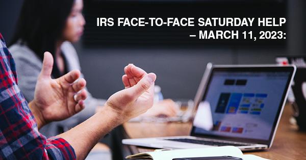 IRS FACE-TO-FACE SATURDAY HELP – MARCH 11, 2023: