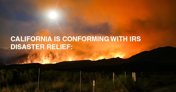 CALIFORNIA IS CONFORMING WITH IRS DISASTER RELIEF: