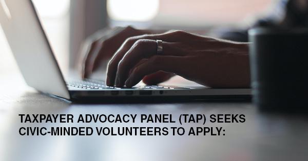 TAXPAYER ADVOCACY PANEL (TAP) SEEKS CIVIC-MINDED VOLUNTEERS TO APPLY: