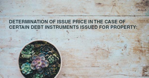 DETERMINATION OF ISSUE PRICE IN THE CASE OF CERTAIN DEBT INSTRUMENTS ISSUED FOR PROPERTY: