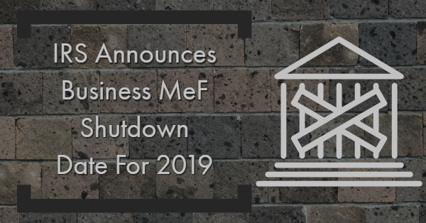 IRS Announces Business MeF Shutdown Date For 2019
