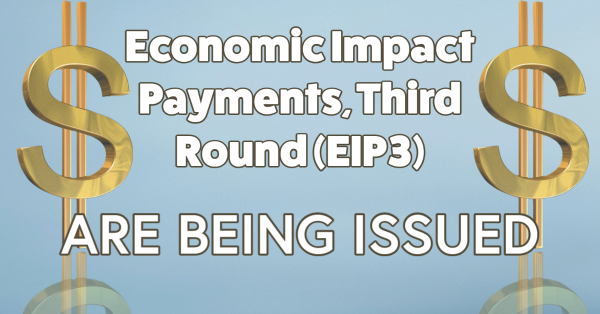 Economic Impact Payments, Third Round (EIP3), Are Being Issued