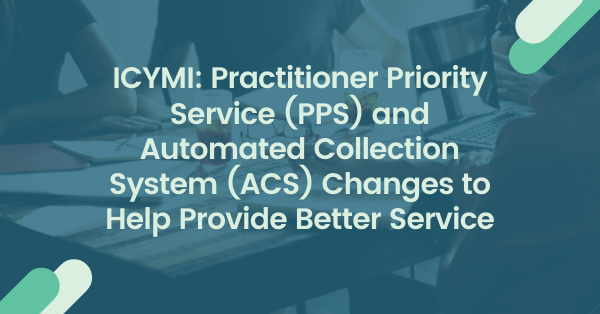 ICYMI: Practitioner Priority Service (PPS) and Automated Collection System (ACS) Changes to Help Provide Better Service