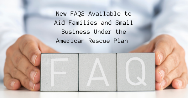 New FAQS Available to Aid Families and Small Business Under the American Rescue Plan