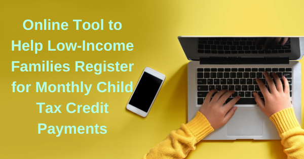 Online Tool to Help Low-Income Families Register for Monthly Child Tax Credit Payments
