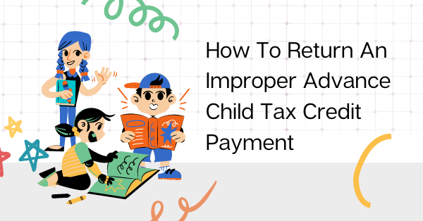 How To Return An Improper Advance Child Tax Credit Payment