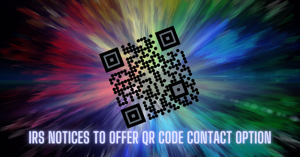 IRS Notices to Offer QR Code Contact Option