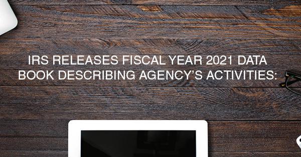 IRS RELEASES FISCAL YEAR 2021 DATA BOOK DESCRIBING AGENCY'S ACTIVITIES: