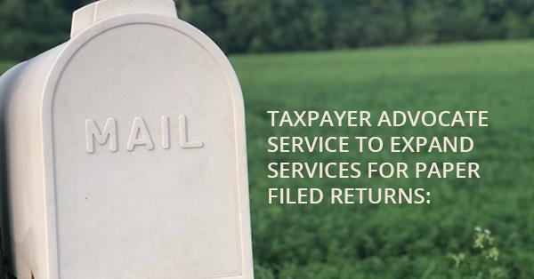 TAXPAYER ADVOCATE SERVICE TO EXPAND SERVICES FOR PAPER FILED RETURNS: