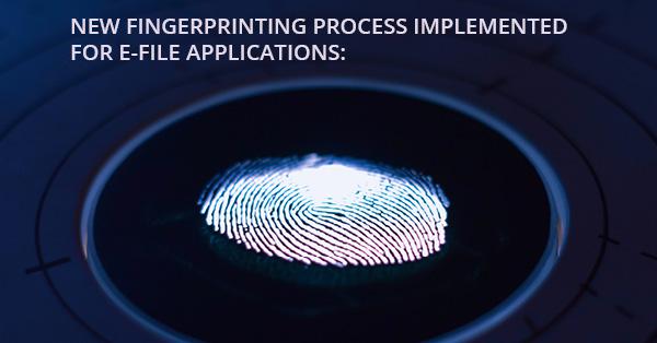 NEW FINGERPRINTING PROCESS IMPLEMENTED FOR E-FILE APPLICATIONS: