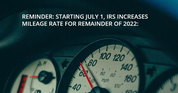 REMINDER: STARTING JULY 1, IRS INCREASES MILEAGE RATE FOR REMAINDER OF 2022: