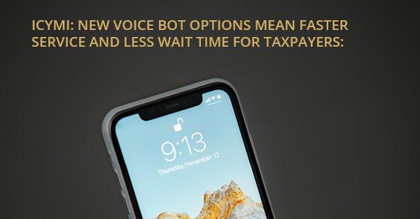 ICYMI: NEW VOICE BOT OPTIONS MEAN FASTER SERVICE AND LESS WAIT TIME FOR TAXPAYERS: