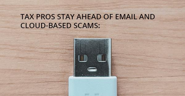 TAX PROS STAY AHEAD OF EMAIL AND CLOUD-BASED SCAMS: