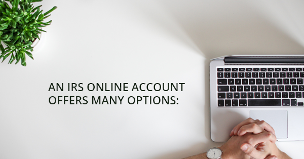 AN IRS ONLINE ACCOUNT OFFERS MANY OPTIONS: