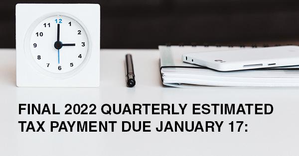 FINAL 2022 QUARTERLY ESTIMATED TAX PAYMENT DUE JANUARY 17: