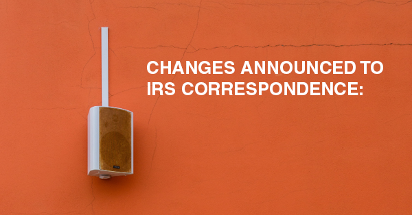 CHANGES ANNOUNCED TO IRS CORRESPONDENCE: