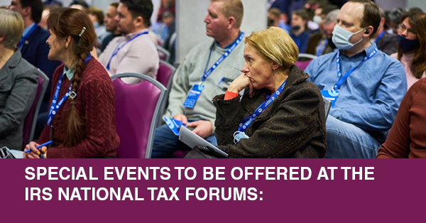 SPECIAL EVENTS TO BE OFFERED AT THE IRS NATIONAL TAX FORUMS: