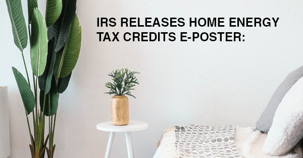 IRS RELEASES HOME ENERGY TAX CREDITS E-POSTER:
