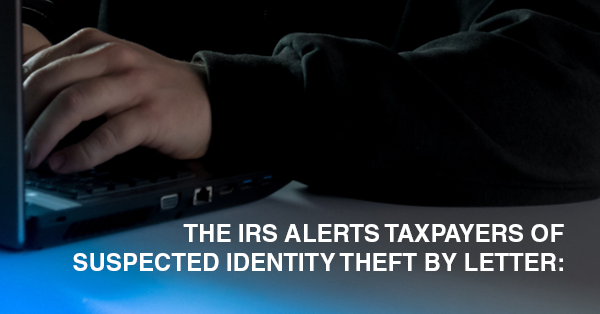 THE IRS ALERTS TAXPAYERS OF SUSPECTED IDENTITY THEFT BY LETTER: