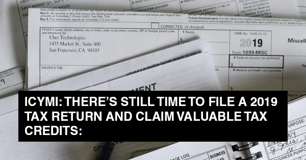 ICYMI: THERE’S STILL TIME TO FILE A 2019 TAX RETURN AND CLAIM VALUABLE TAX CREDITS: