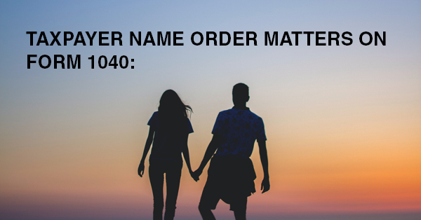 TAXPAYER NAME ORDER MATTERS ON FORM 1040:
