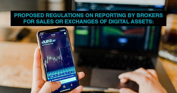PROPOSED REGULATIONS ON REPORTING BY BROKERS FOR SALES OR EXCHANGES OF DIGITAL ASSETS: