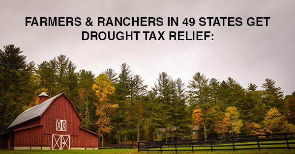 FARMERS & RANCHERS IN 49 STATES GET DROUGHT TAX RELIEF: