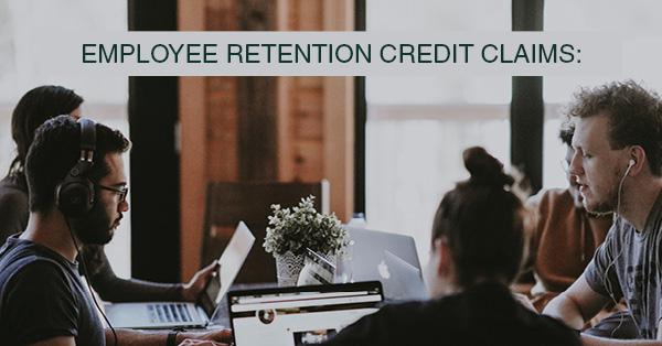 EMPLOYEE RETENTION CREDIT CLAIMS: