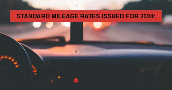 STANDARD MILEAGE RATES ISSUED FOR 2024: