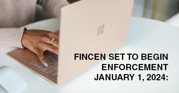 FINCEN SET TO BEGIN ENFORCEMENT JANUARY 1, 2024: