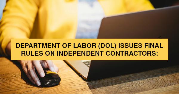 DEPARTMENT OF LABOR (DOL) ISSUES FINAL RULES ON INDEPENDENT CONTRACTORS: