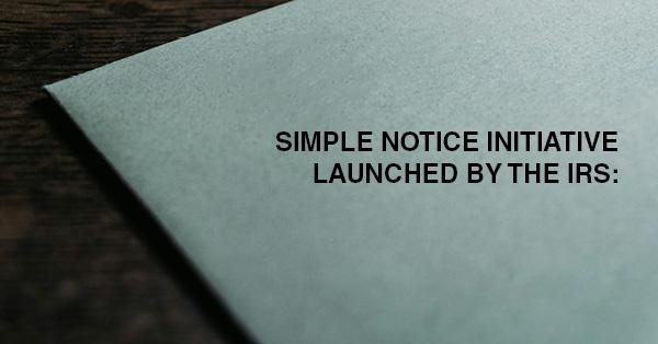 SIMPLE NOTICE INITIATIVE LAUNCHED BY THE IRS: