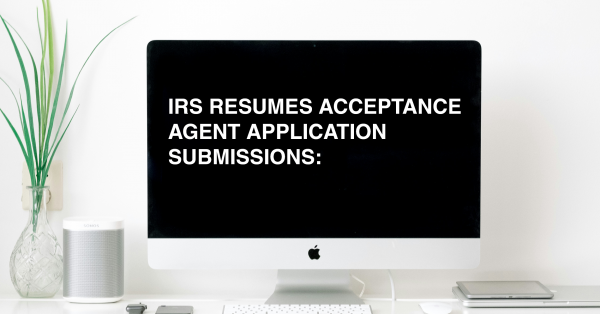 IRS RESUMES ACCEPTANCE AGENT APPLICATION SUBMISSIONS: