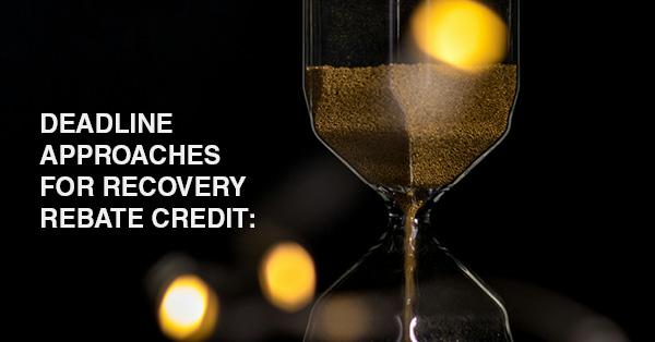 DEADLINE APPROACHES FOR RECOVERY REBATE CREDIT:
