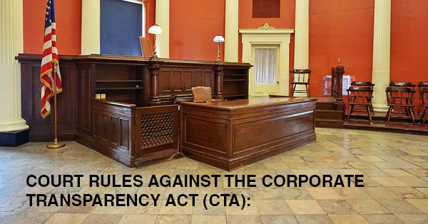 COURT RULES AGAINST THE CORPORATE TRANSPARENCY ACT (CTA):