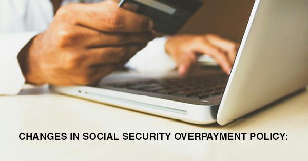 CHANGES IN SOCIAL SECURITY OVERPAYMENT POLICY:
